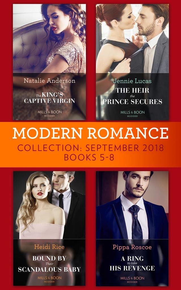 Modern Romance September 2018 Books 5-8: The Heir the Prince Secures / Bound by Their Scandalous Baby / The King‘s Captive Virgin / A Ring to Take His Revenge