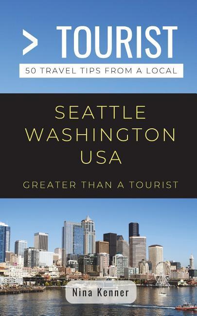 Greater Than a Tourist- Seattle Washington USA: 50 Travel Tips from a Local
