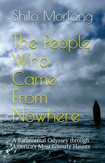 The People Who Came from Nowhere: A Paranormal Odyssey Through America‘s Most Ghostly Haunts