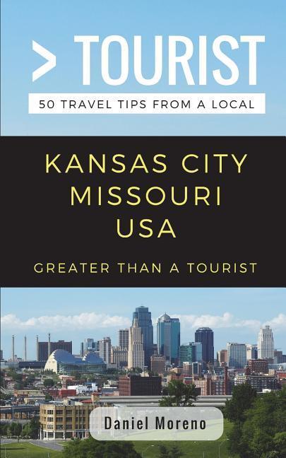 Greater Than a Tourist- Kansas City Missouri: 50 Travel Tips from a Local