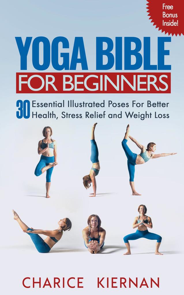 The Yoga Bible For Beginners: 30 Essential Illustrated Poses For Better Health Stress Relief and Weight Loss