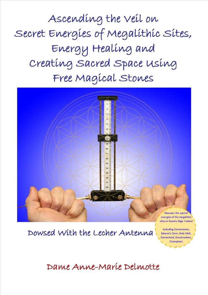 Ascending the Veil on Secret Energies of Megalithic Sites Energy Healing and Creating Sacred Space Using Free Magical Stones - Dowsed With the Lecher Antenna