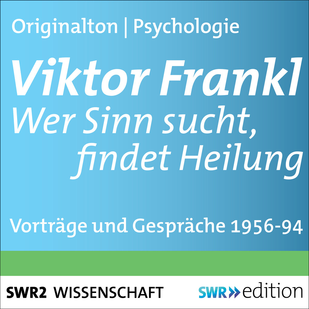 Viktor Frankl - Wer Sinn sucht findet Heilung