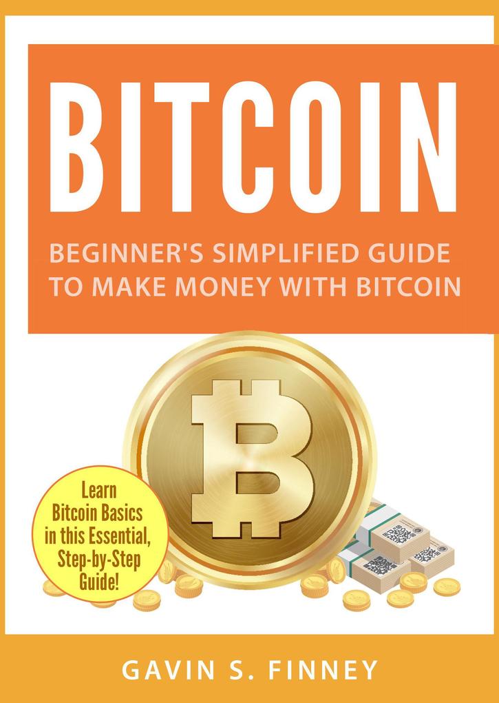 Bitcoin: Beginner‘s Simplified Guide to Make Money with Bitcoin (Bitcoin Investing Series #1)