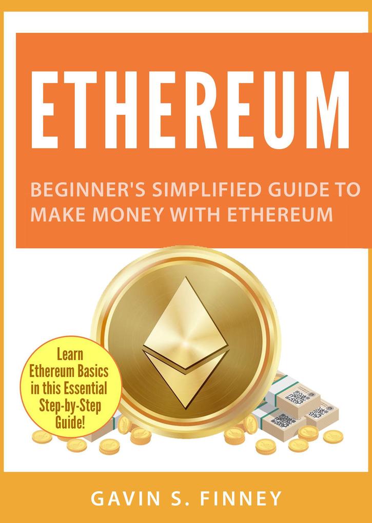 Ethereum: Beginner‘s Simplified Guide to Make Money with Ethereum (Ethereum Investing Series #1)