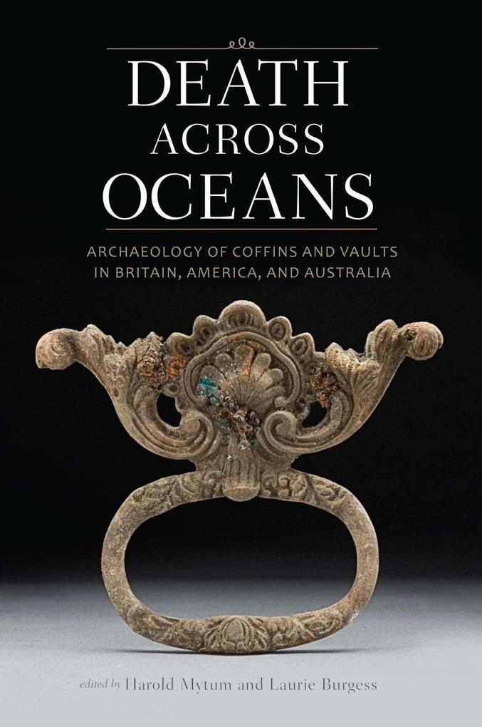 Death Across Oceans: Archaeology of Coffins and Vaults in Britain America and Australia