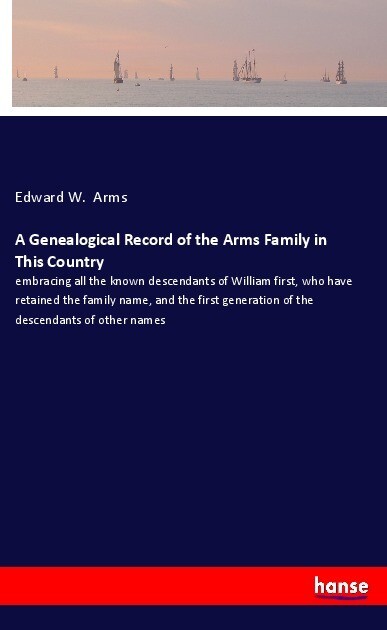 A Genealogical Record of the Arms Family in This Country