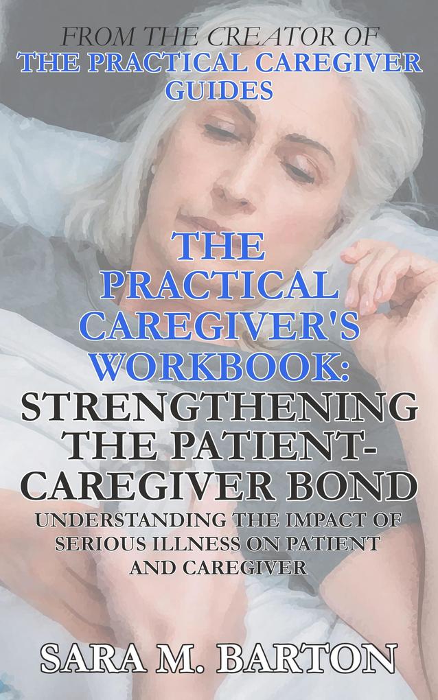 The Practical Caregiver‘s Workbook: Strengthening the Patient-Caregiver Bond