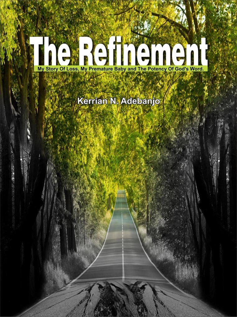 The Refinement: My Story of Lossmy Premature Baby and the Potency of God‘s word.