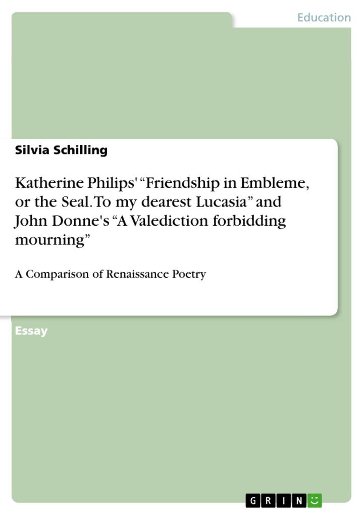 Katherine Philips‘ Friendship in Embleme or the Seal. To my dearest Lucasia and John Donne‘s A Valediction forbidding mourning