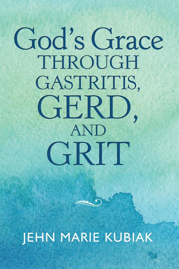 God‘S Grace Through Gastritis Gerd and Grit