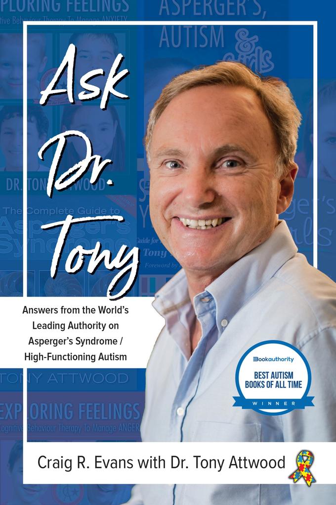 Ask Dr. Tony: Answers from the World‘s Leading Authority on Asperger‘s Syndrome/High-Functioning Autism