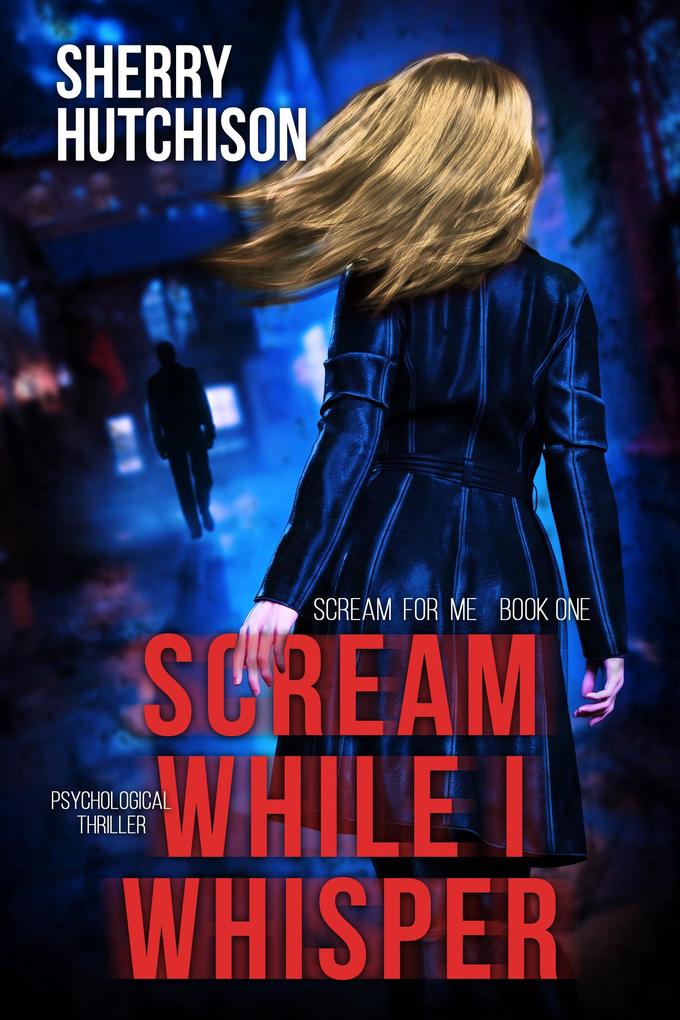 Scream While I Whisper: A Thriller (Scream For Me Book 1)