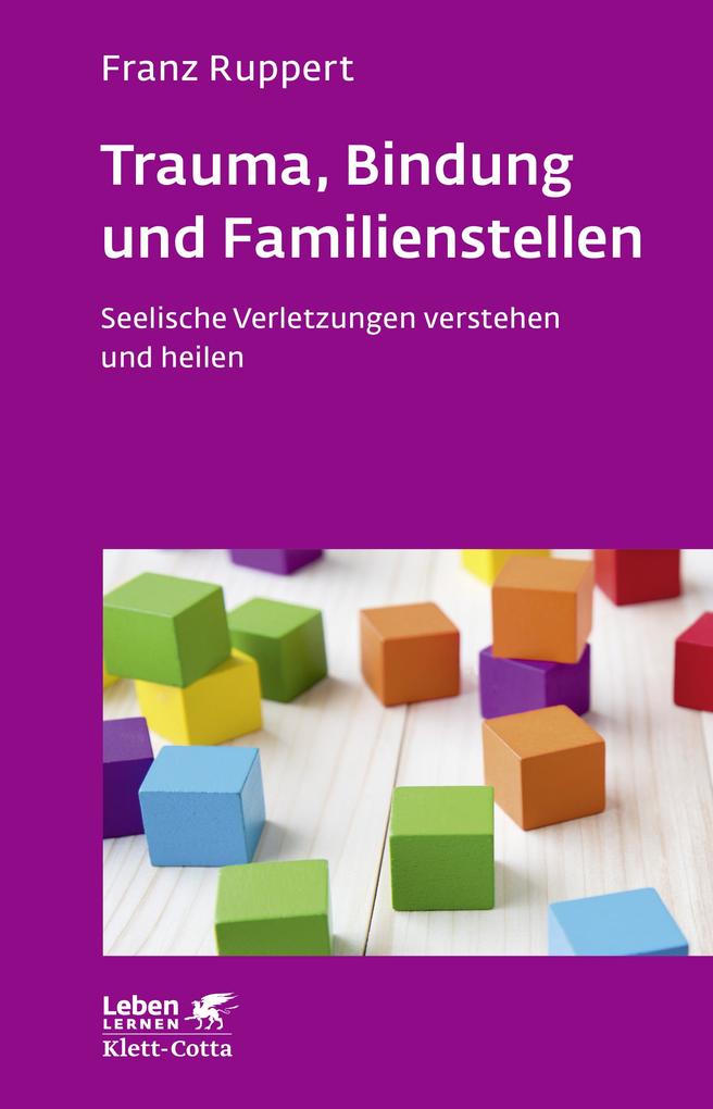 Trauma Bindung und Familienstellen (Leben lernen Bd. 177)