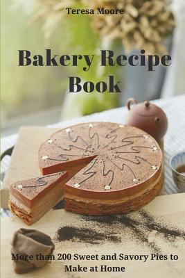 Bakery Recipe Book: More than 200 Sweet and Savory Pies to Make at Home