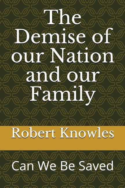 The Demise of Our Nation and Our Family: Can We Be Saved