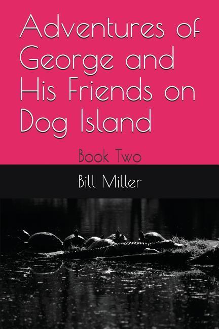 Adventures of George and His Friends on Dog Island: Book Two