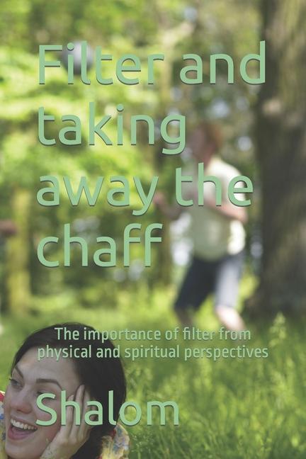 Filter and taking away the chaff: ‘‘The important of filter in the physical and spiritual perspective