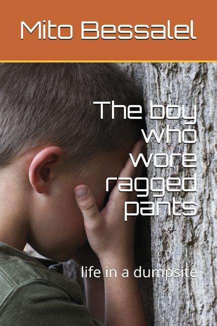 The Boy Who Wore Ragged Pants: Life in a Dumpsite