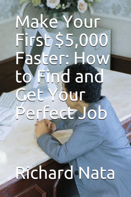 Make Your First $5000 Faster: How to Find and Get Your Perfect Job