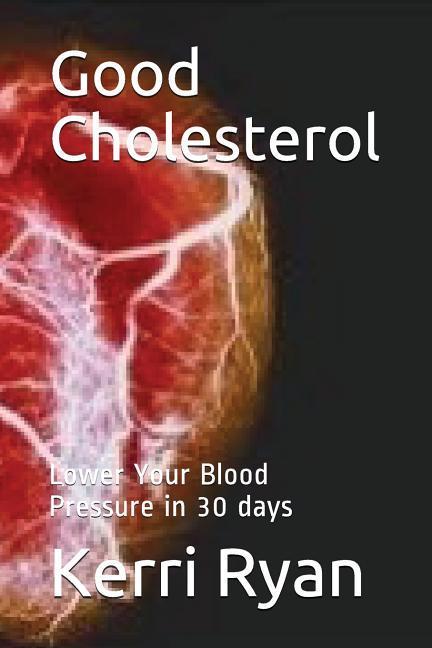 Good Cholesterol: Lower Your Blood Pressure in 30 days