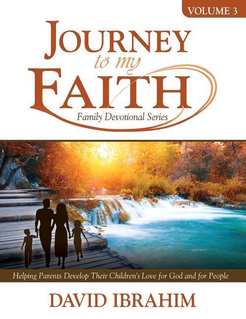 Journey to My Faith Family Devotional Series Volume 3: Helping Parents Develop Their Children‘s Love for God and for People