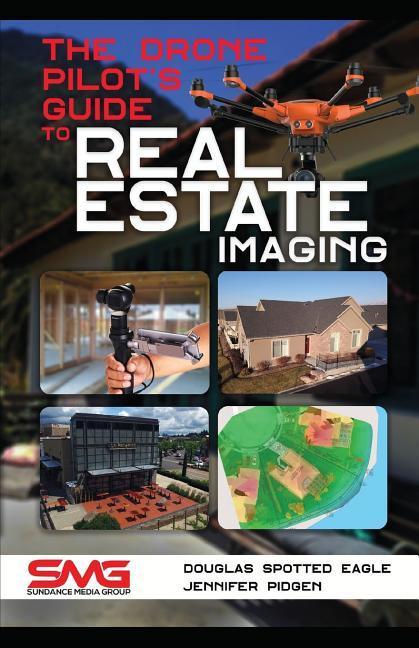 The Drone Pilot‘s Guide to Real Estate Imaging: Using Drones for Real Estate Photography and Video