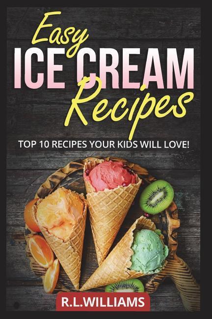 Easy Ice Cream Recipes: Top 10 Recipes Your Kids Will Love