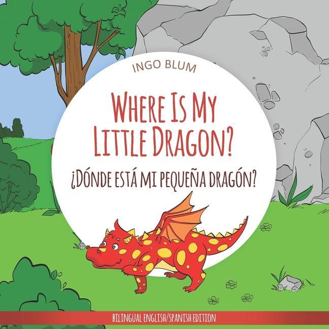 Where Is My Little Dragon? - Dónde está mi pequeña dragón?: Bilingual Children‘s Picture Book Spanish English