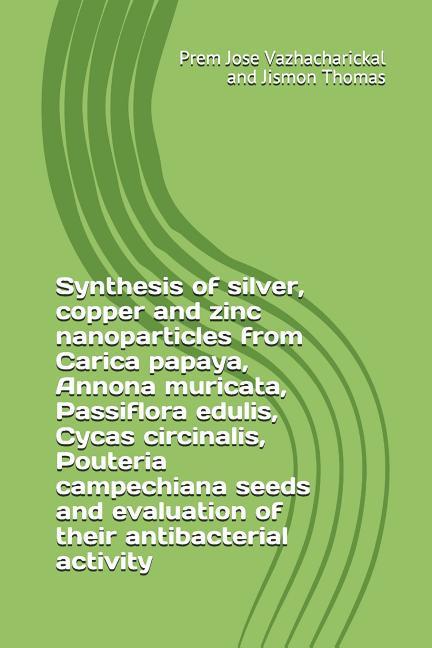 Synthesis of Silver Copper and Zinc Nanoparticles from Carica Papaya Annona Muricata Passiflora Edulis Cycas Circinalis Pouteria Campechiana Seed