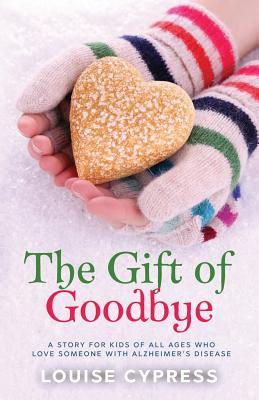 The Gift of Goodbye: A story for kids of all ages who love someone with Alzheimer‘s Disease