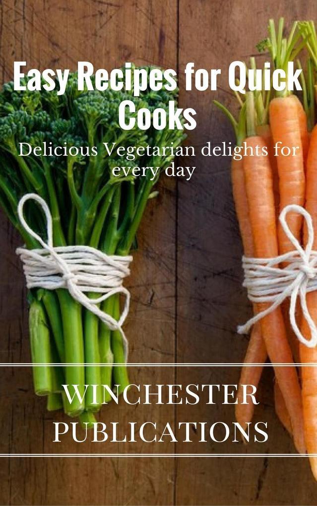 Easy Recipes for Quick Cooks: Delicious Vegetarian delights for Every Day