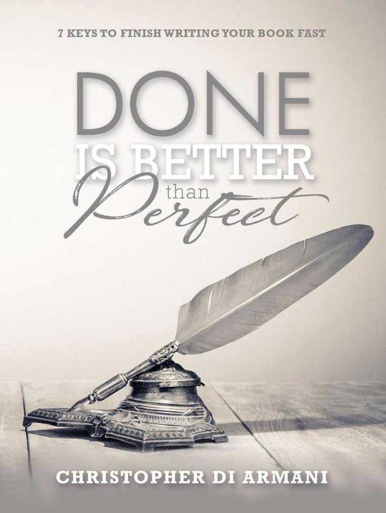 Done is Better than Perfect: 7 Keys to Finish Writing Your Book Fast (Author Success Foundations #5)