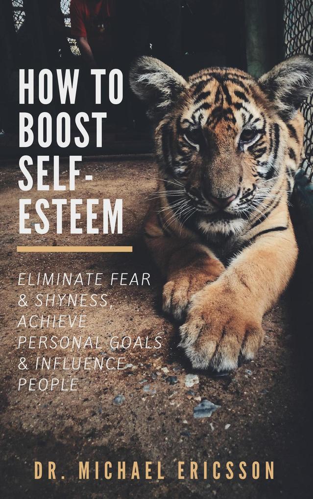 How to Boost Self-Esteem: Eliminate Fear & Shyness Achieve Personal Goals & Influence People