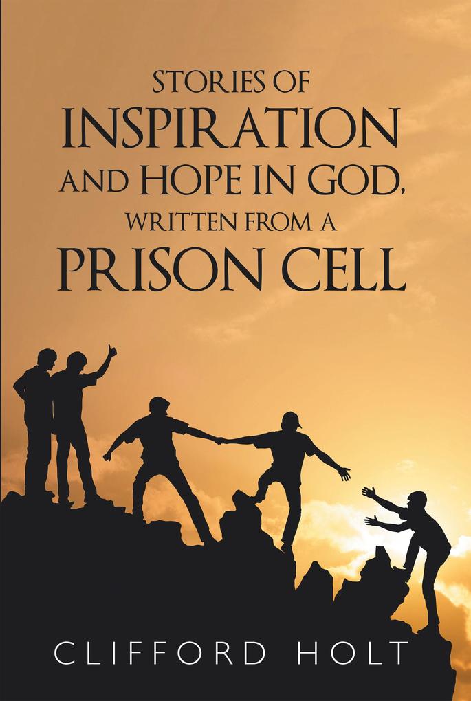 Stories of Inspiration and Hope in God Written from a Prison Cell