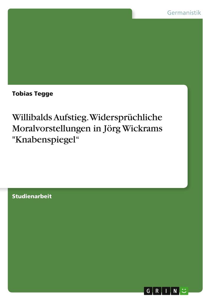 Willibalds Aufstieg. Widersprüchliche Moralvorstellungen in Jörg Wickrams Knabenspiegel