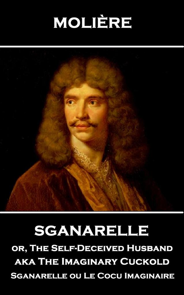 Sganarelle or The Self-Deceived Husband aka The Imaginary Cuckold