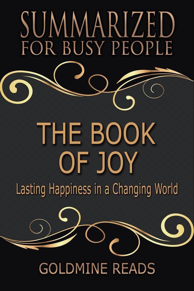 The Book of Joy - Summarized for Busy People: Lasting Happiness in a Changing World: Based on the Book by His Holiness the Dalai Lama Archbishop Desmond Tutu and Douglas Carlton Abrams