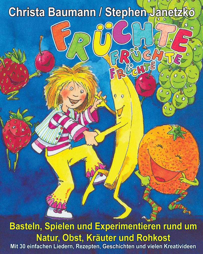 Früchte Früchte Früchte - Basteln Spielen und Experimentieren rund um Natur Obst Kräuter und Rohkost