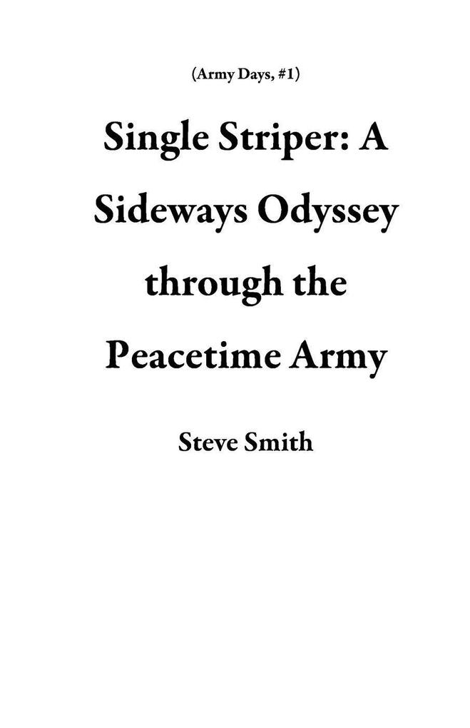 Single Striper: A Sideways Odyssey through the Peacetime Army (Army Days #1)