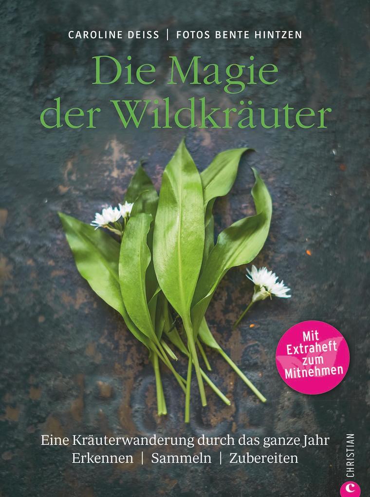 Wildkräuter Kochbuch: Die Magie der Wildkräuter. Eine Kräuterwanderung durch das ganze Jahr. Erkennen sammeln zubereiten. Wildkräuter bestimmen Rezepte Wildpflanzen.