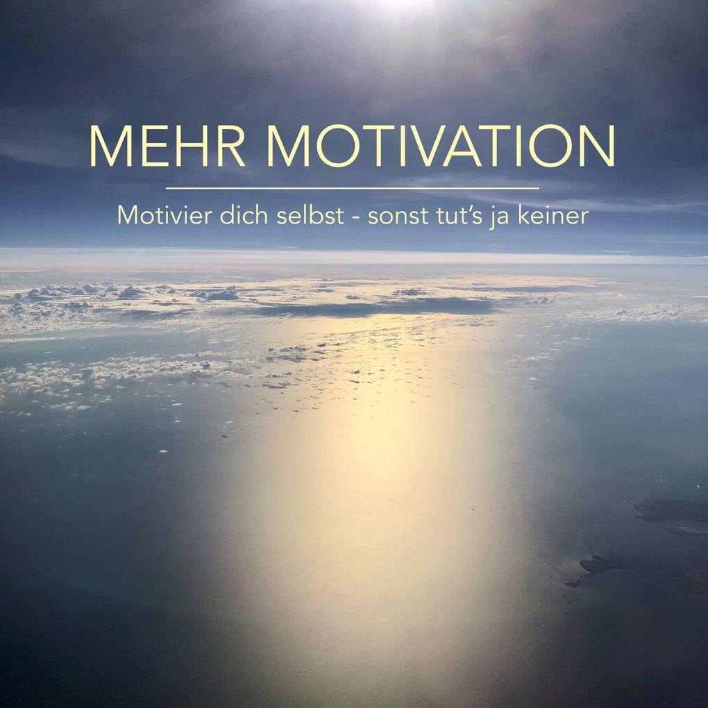 Mehr Motivation: Motivier dich selbst sonst tut's ja keiner!