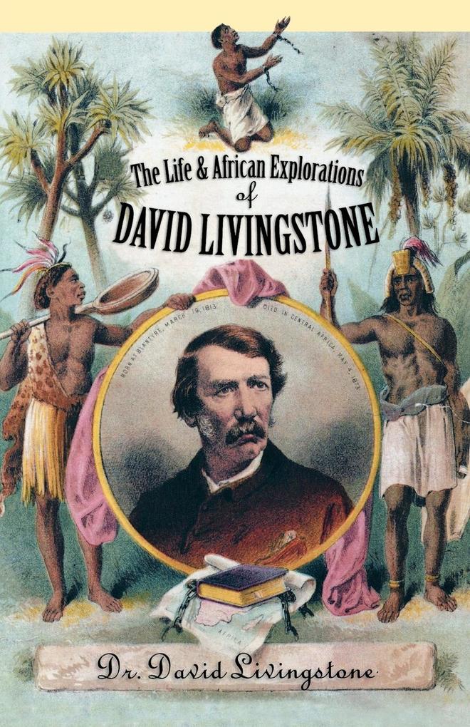 The Life and African Exploration of David Livingstone - David Livingstone