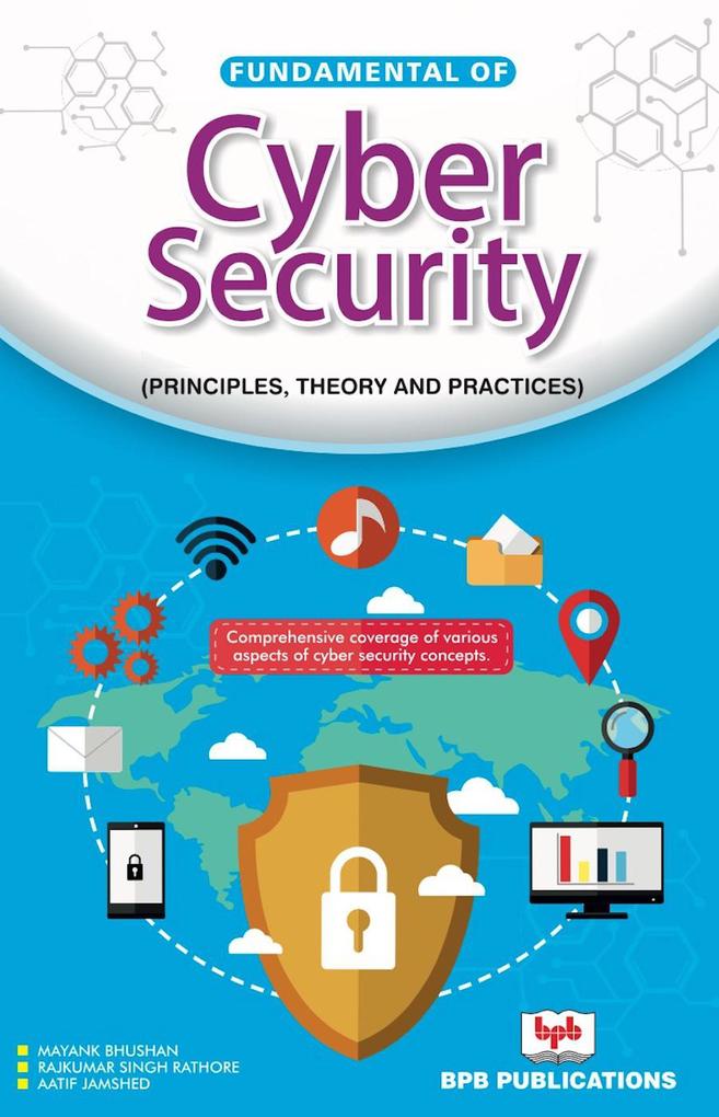 Fundamental of Cyber Security: Principles Theory and Practices
