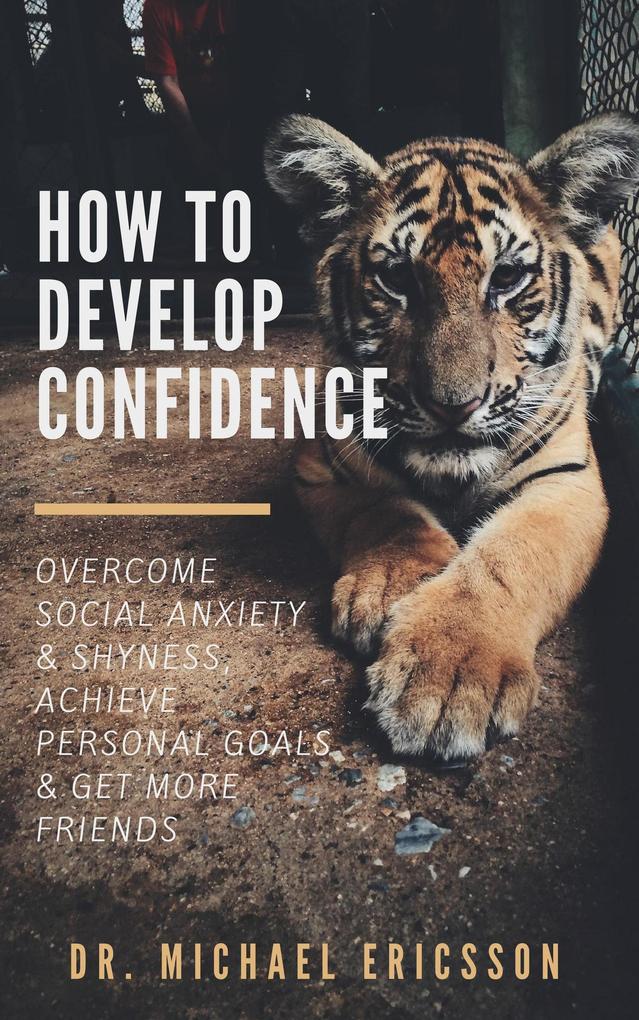 How to Develop Confidence: Overcome Social Anxiety & Shyness Achieve Personal Goals & Get More Friends