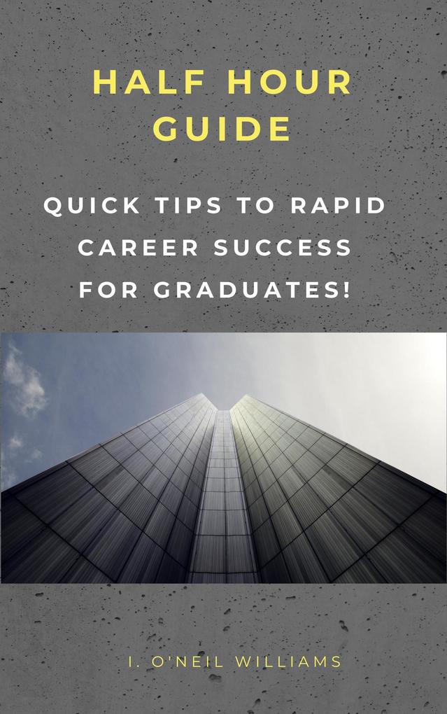 Quick Steps to Rapid Career Success for Graduates (HALF HOUR GUIDE #102)