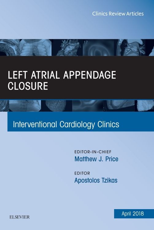 Left Atrial Appendage Closure An Issue of Interventional Cardiology Clinics