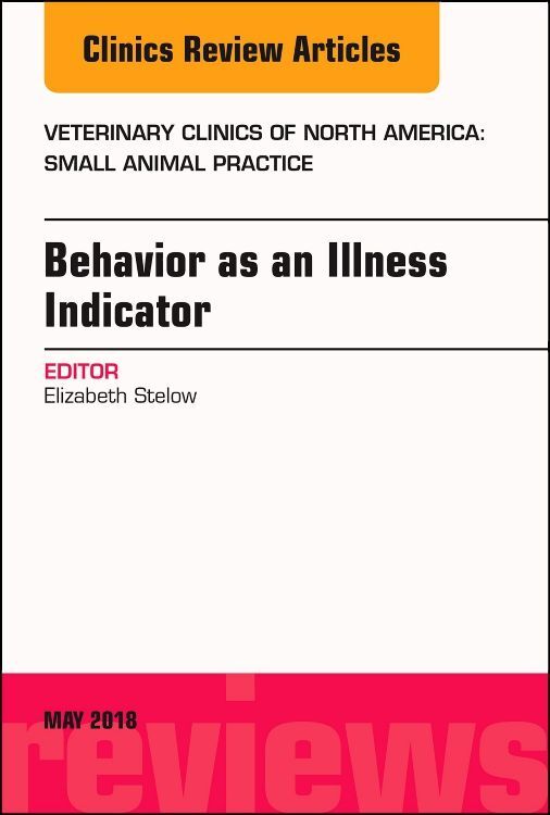 Behavior as an Illness Indicator An Issue of Veterinary Clinics of North America: Small Animal Prac