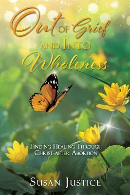 Out of Grief and Into Wholeness: Finding Healing Through Christ after Abortion