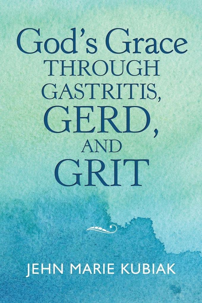 God'S Grace Through Gastritis Gerd and Grit